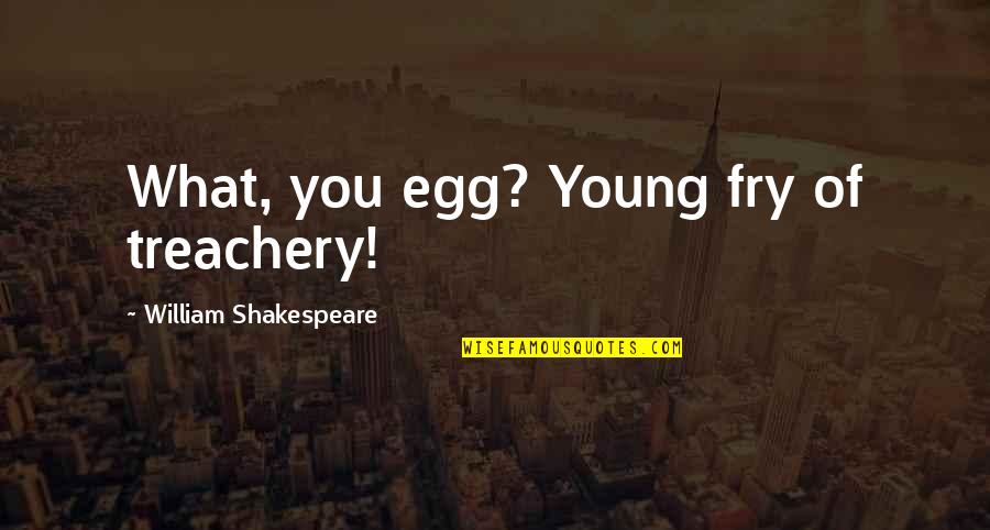 Garba Invitation Quotes By William Shakespeare: What, you egg? Young fry of treachery! Garba Invitation Quotes By William Shakespeare: What, you egg? Young fry of treachery!
