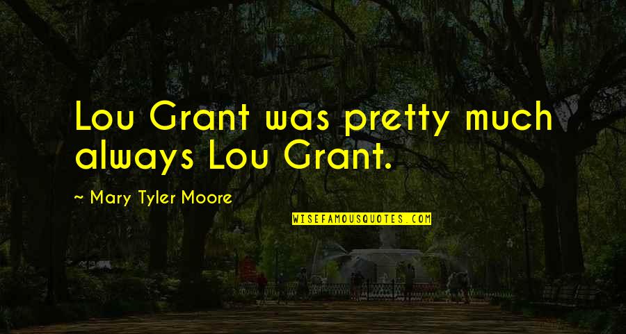 Garbacz Orange Quotes By Mary Tyler Moore: Lou Grant was pretty much always Lou Grant. Garbacz Orange Quotes By Mary Tyler Moore: Lou Grant was pretty much always Lou Grant.