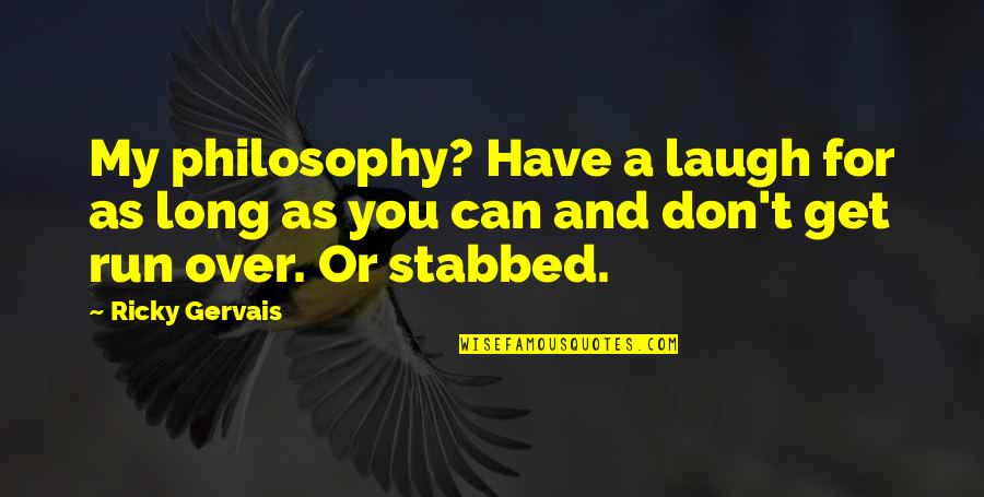 Garbage Bin Quotes By Ricky Gervais: My philosophy? Have a laugh for as long