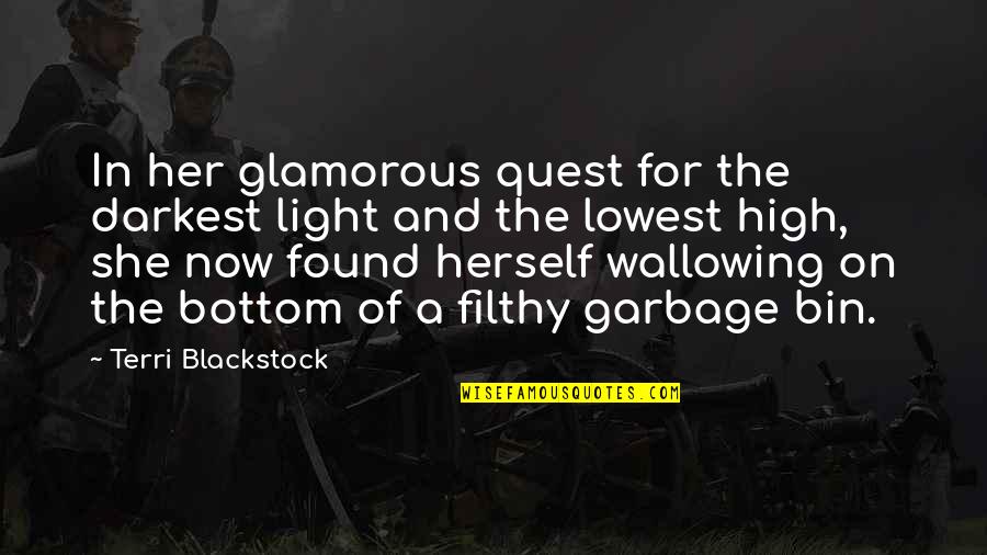 Garbage Bin Quotes By Terri Blackstock: In her glamorous quest for the darkest light