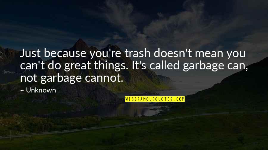 Garbage Can Not Garbage Cannot Quotes By Unknown: Just because you're trash doesn't mean you can't