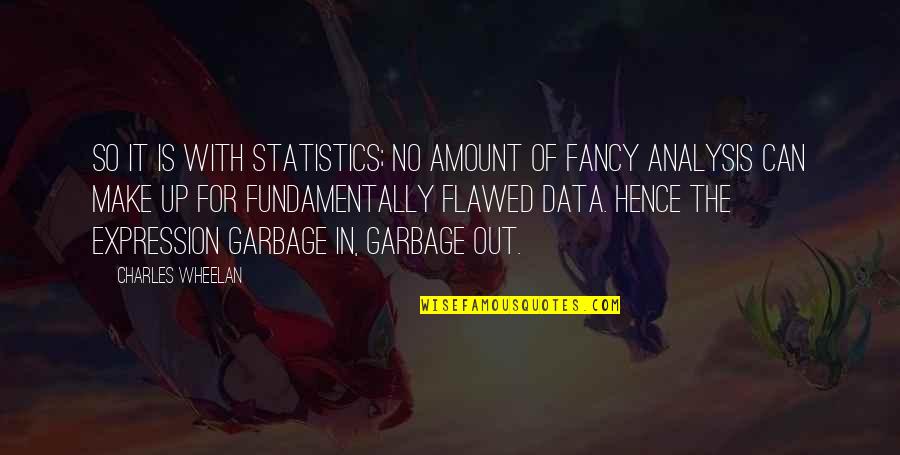 Garbage Can Quotes By Charles Wheelan: So it is with statistics; no amount of