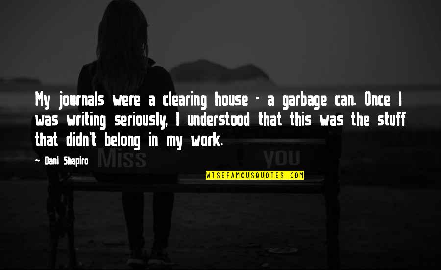 Garbage Can Quotes By Dani Shapiro: My journals were a clearing house - a