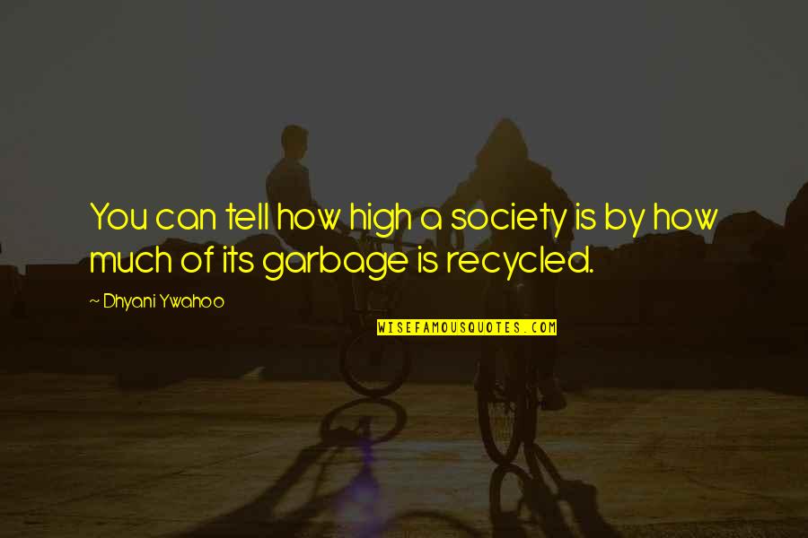 Garbage Can Quotes By Dhyani Ywahoo: You can tell how high a society is