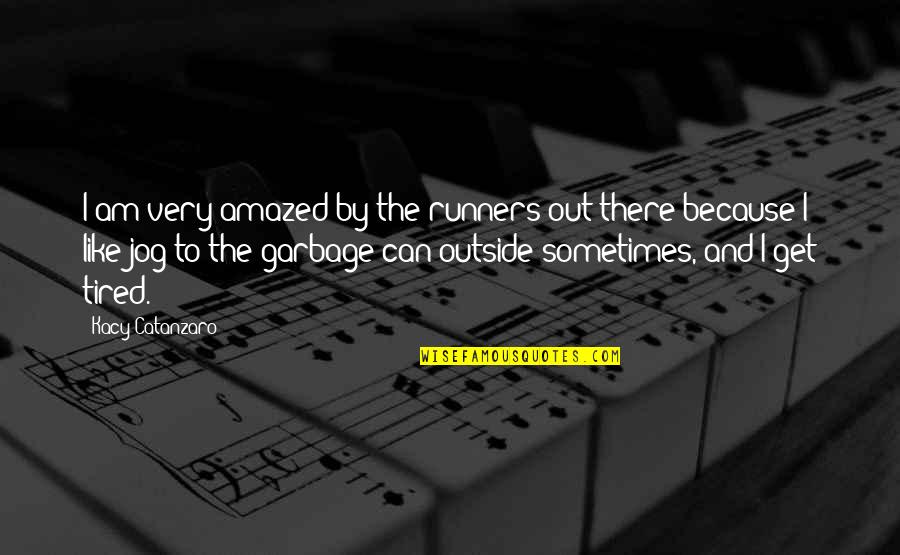 Garbage Can Quotes By Kacy Catanzaro: I am very amazed by the runners out