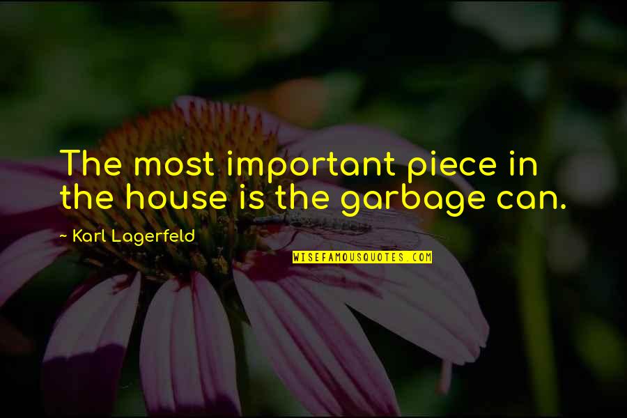 Garbage Can Quotes By Karl Lagerfeld: The most important piece in the house is