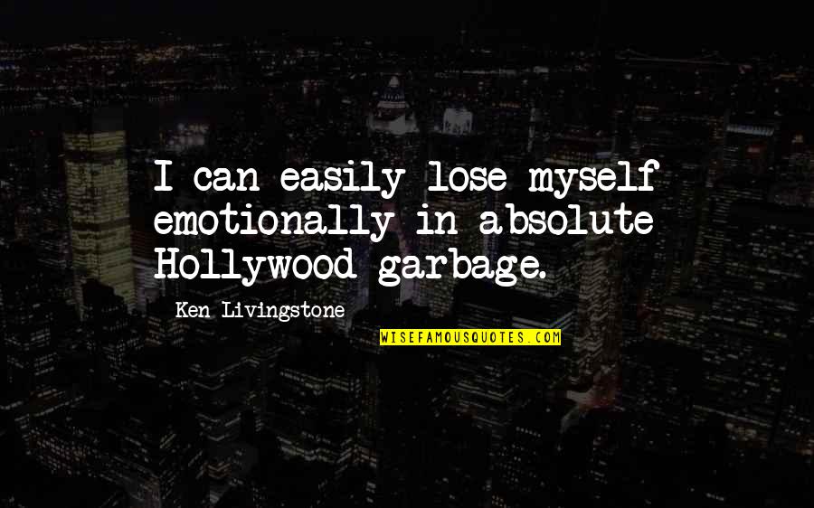 Garbage Can Quotes By Ken Livingstone: I can easily lose myself emotionally in absolute