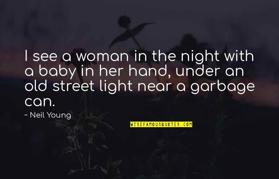 Garbage Can Quotes By Neil Young: I see a woman in the night with