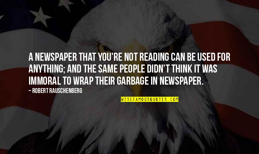 Garbage Can Quotes By Robert Rauschenberg: A newspaper that you're not reading can be