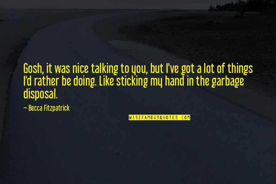 Garbage Disposal Quotes By Becca Fitzpatrick: Gosh, it was nice talking to you, but