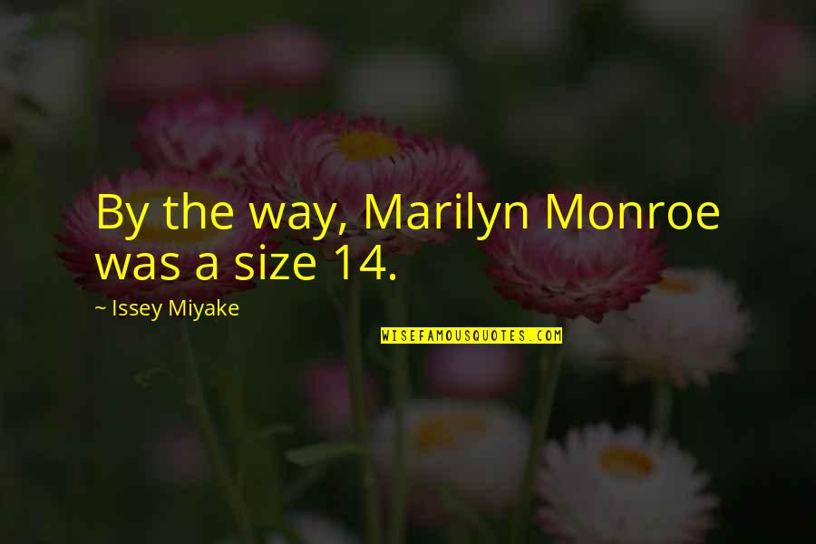 Garbage Disposal Quotes By Issey Miyake: By the way, Marilyn Monroe was a size
