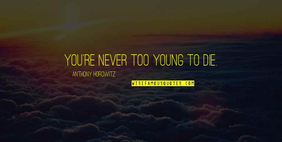 Garbage Dump Quotes By Anthony Horowitz: You're never too young to die.