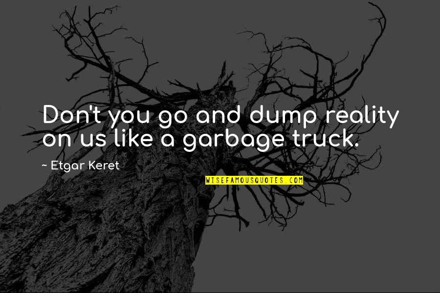 Garbage Dump Quotes By Etgar Keret: Don't you go and dump reality on us