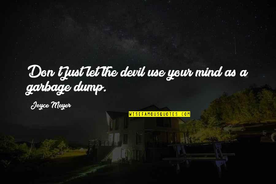 Garbage Dump Quotes By Joyce Meyer: Don't just let the devil use your mind