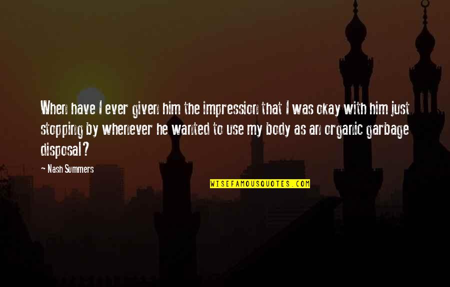 Garbage Funny Quotes By Nash Summers: When have I ever given him the impression Garbage Funny Quotes By Nash Summers: When have I ever given him the impression