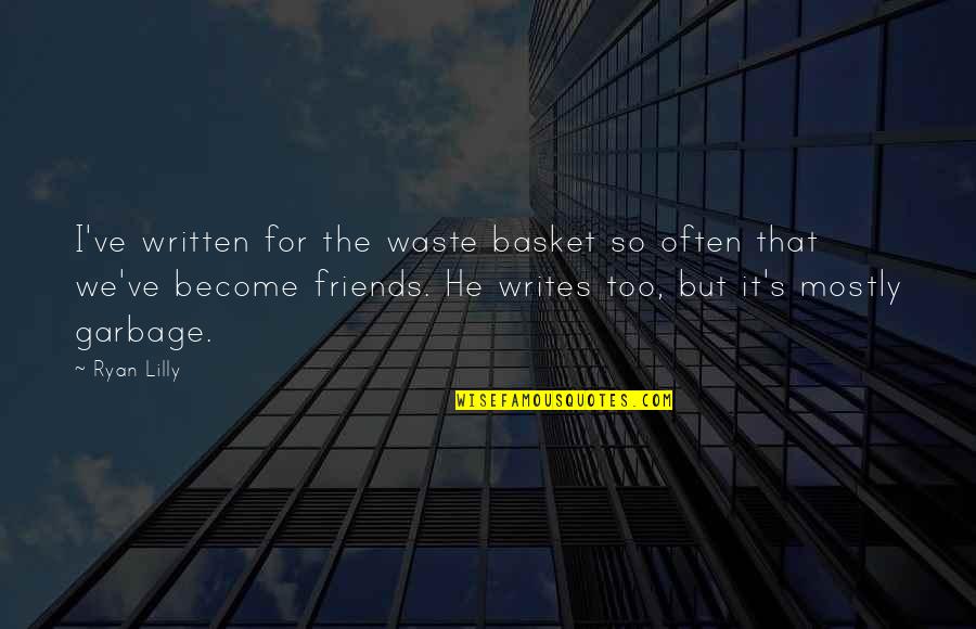 Garbage Funny Quotes By Ryan Lilly: I've written for the waste basket so often Garbage Funny Quotes By Ryan Lilly: I've written for the waste basket so often