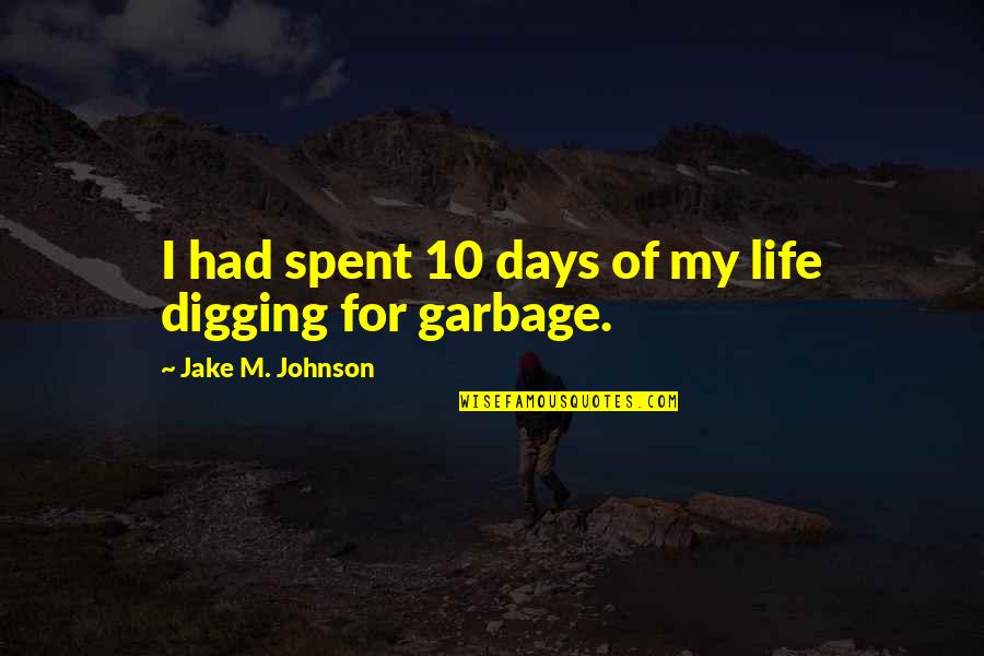 Garbage In Garbage Out Quotes By Jake M. Johnson: I had spent 10 days of my life Garbage In Garbage Out Quotes By Jake M. Johnson: I had spent 10 days of my life