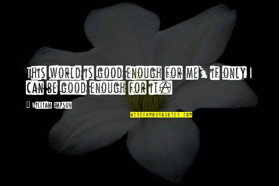 Garbage Man On American Quotes By William Empson: This world is good enough for me, if