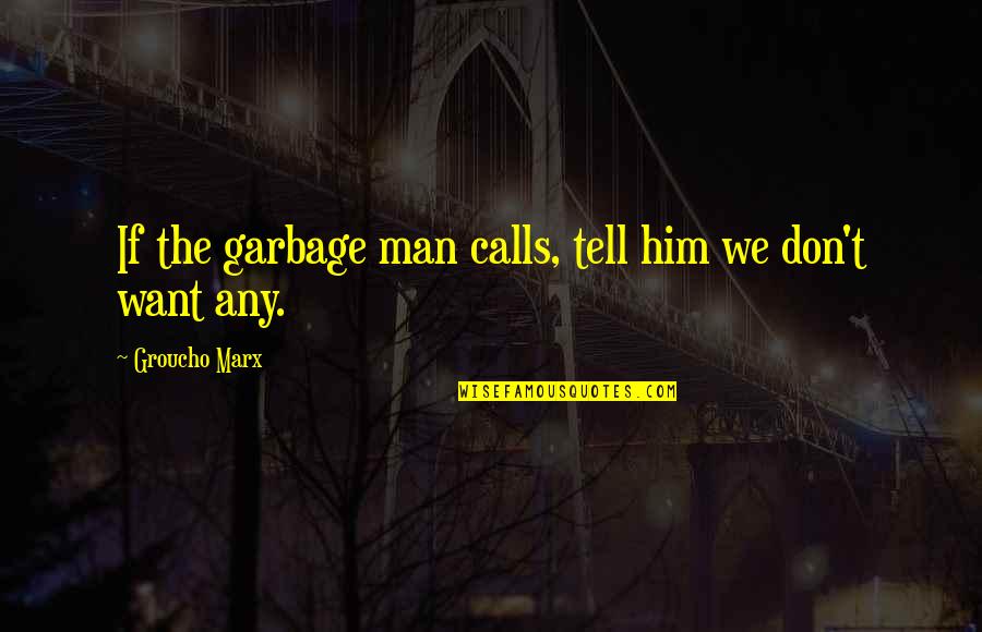 Garbage Man Quotes By Groucho Marx: If the garbage man calls, tell him we