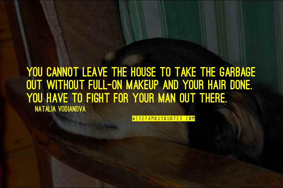 Garbage Man Quotes By Natalia Vodianova: You cannot leave the house to take the