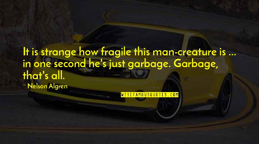 Garbage Man Quotes By Nelson Algren: It is strange how fragile this man-creature is