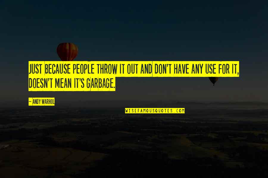 Garbage People Quotes By Andy Warhol: Just because people throw it out and don't Garbage People Quotes By Andy Warhol: Just because people throw it out and don't