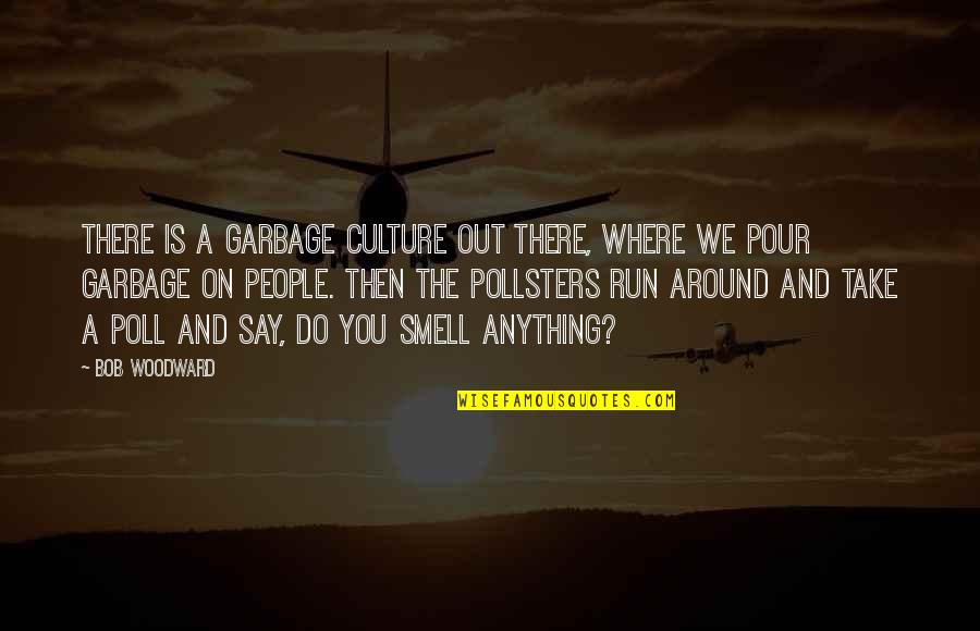 Garbage People Quotes By Bob Woodward: There is a garbage culture out there, where Garbage People Quotes By Bob Woodward: There is a garbage culture out there, where