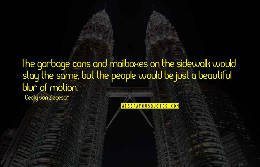 Garbage People Quotes By Cecily Von Ziegesar: The garbage cans and mailboxes on the sidewalk Garbage People Quotes By Cecily Von Ziegesar: The garbage cans and mailboxes on the sidewalk