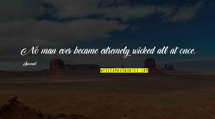 Garbage People Quotes By Juvenal: No man ever became extremely wicked all at