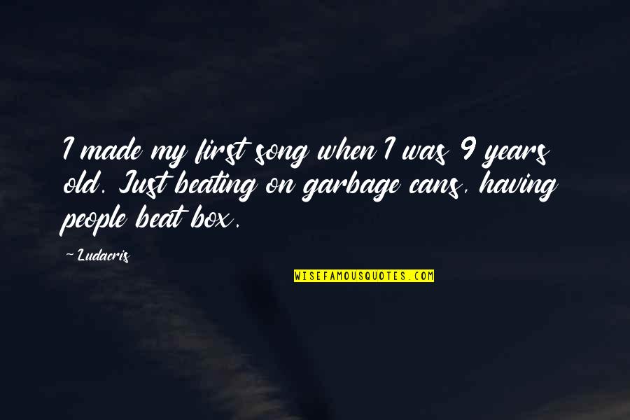 Garbage People Quotes By Ludacris: I made my first song when I was Garbage People Quotes By Ludacris: I made my first song when I was
