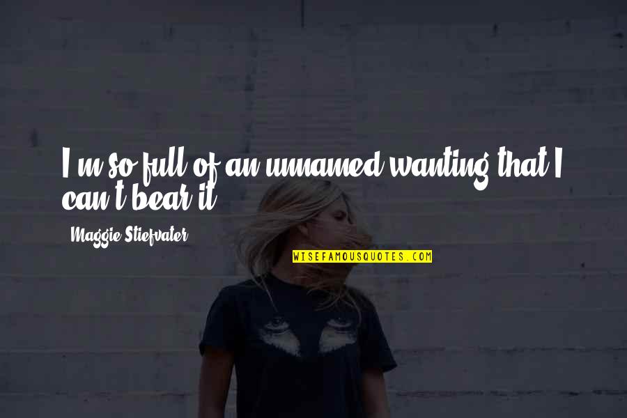 Garbage People Quotes By Maggie Stiefvater: I'm so full of an unnamed wanting that Garbage People Quotes By Maggie Stiefvater: I'm so full of an unnamed wanting that