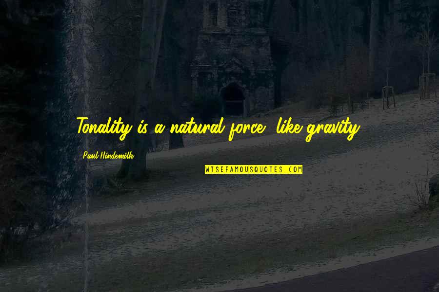 Garbage People Quotes By Paul Hindemith: Tonality is a natural force, like gravity. Garbage People Quotes By Paul Hindemith: Tonality is a natural force, like gravity.