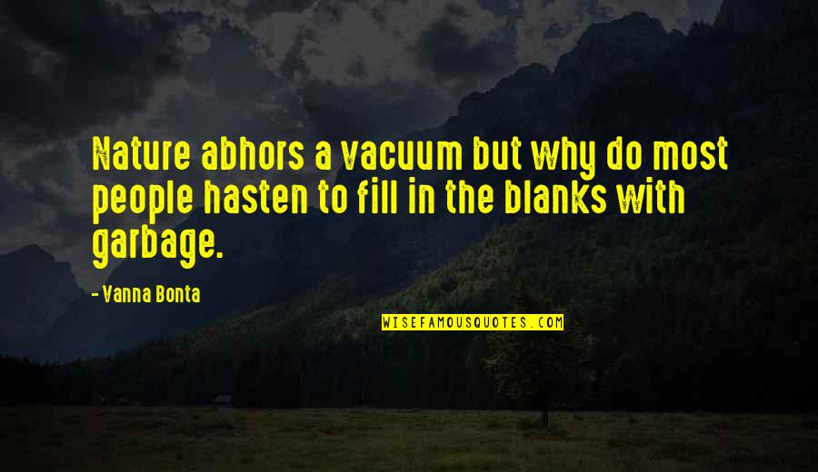 Garbage People Quotes By Vanna Bonta: Nature abhors a vacuum but why do most Garbage People Quotes By Vanna Bonta: Nature abhors a vacuum but why do most