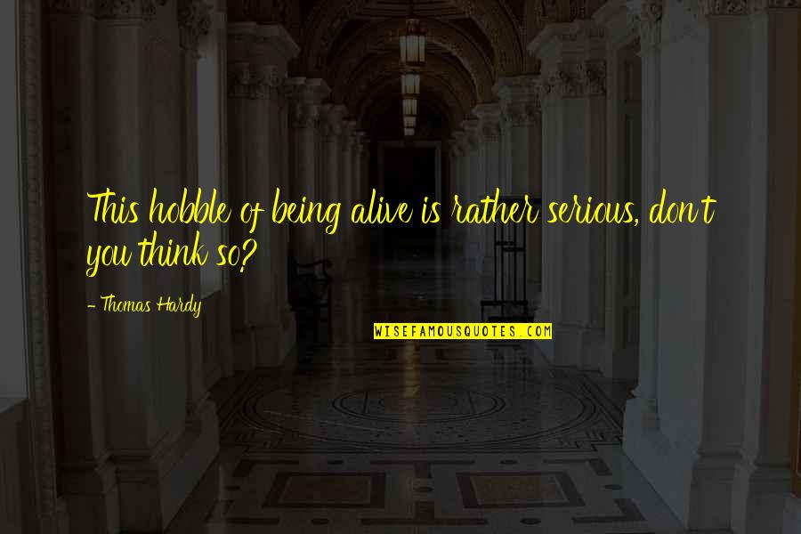 Garbage Pollution Quotes By Thomas Hardy: This hobble of being alive is rather serious,