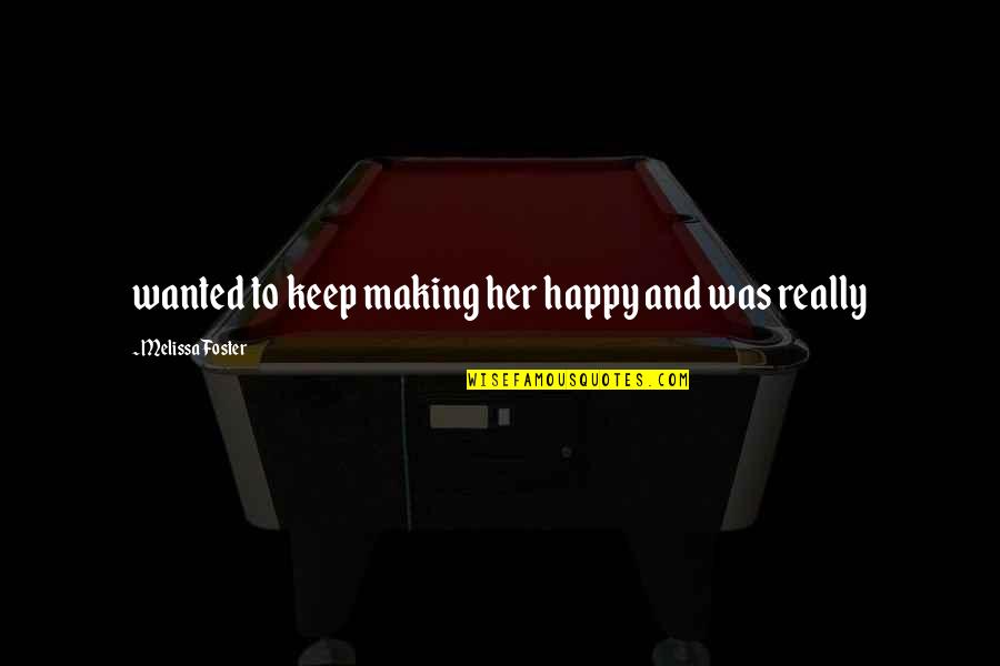 Garbage Problem Quotes By Melissa Foster: wanted to keep making her happy and was