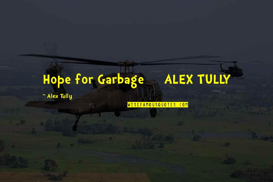 Garbage Quotes By Alex Tully: Hope for Garbage ALEX TULLY