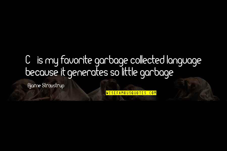 Garbage Quotes By Bjarne Stroustrup: C++ is my favorite garbage collected language because