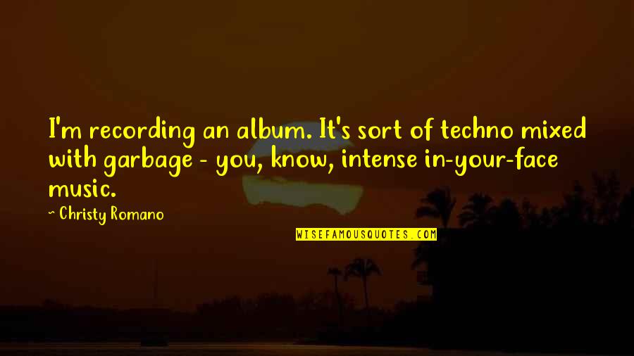 Garbage Quotes By Christy Romano: I'm recording an album. It's sort of techno