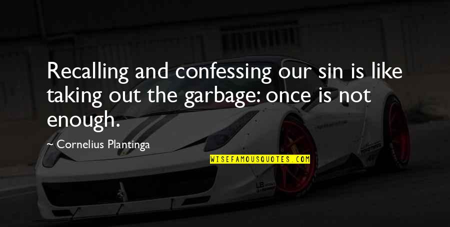 Garbage Quotes By Cornelius Plantinga: Recalling and confessing our sin is like taking