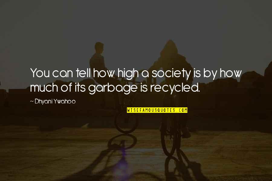 Garbage Quotes By Dhyani Ywahoo: You can tell how high a society is
