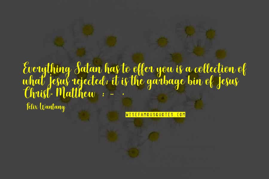 Garbage Quotes By Felix Wantang: Everything Satan has to offer you is a