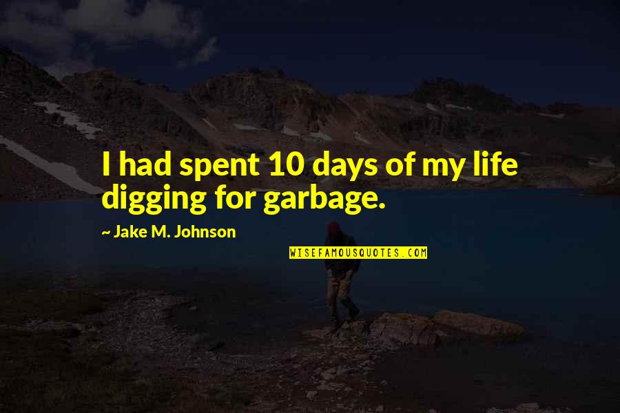 Garbage Quotes By Jake M. Johnson: I had spent 10 days of my life