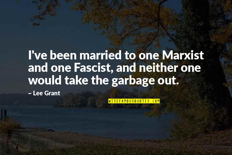 Garbage Quotes By Lee Grant: I've been married to one Marxist and one
