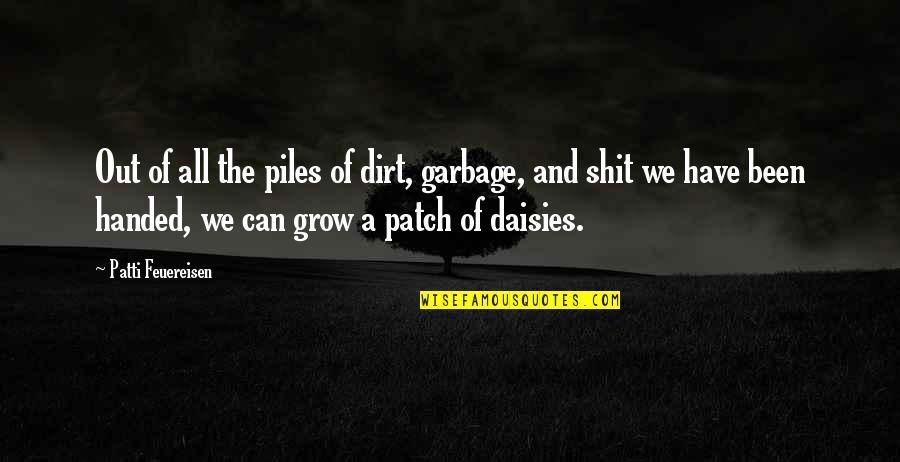 Garbage Quotes By Patti Feuereisen: Out of all the piles of dirt, garbage,
