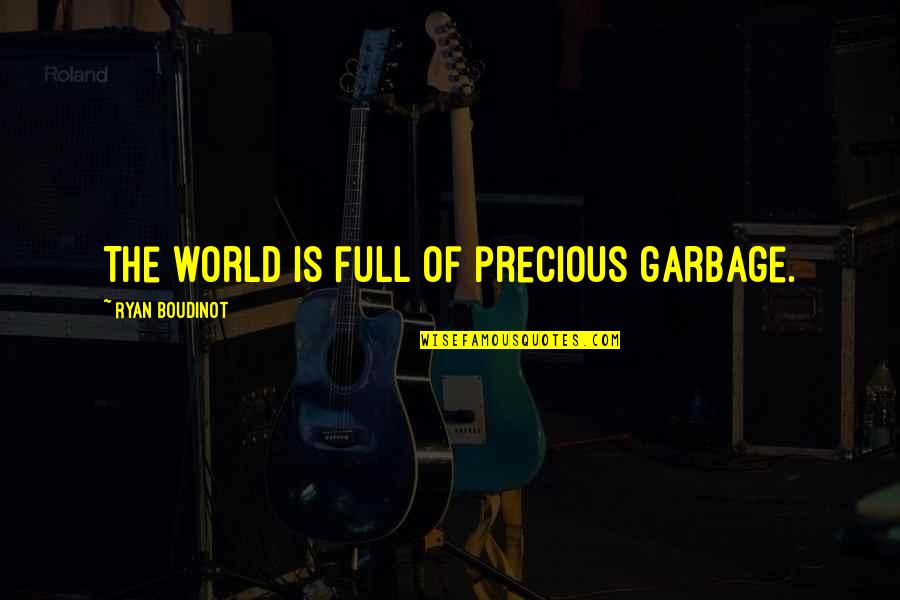 Garbage Quotes By Ryan Boudinot: The world is full of precious garbage.