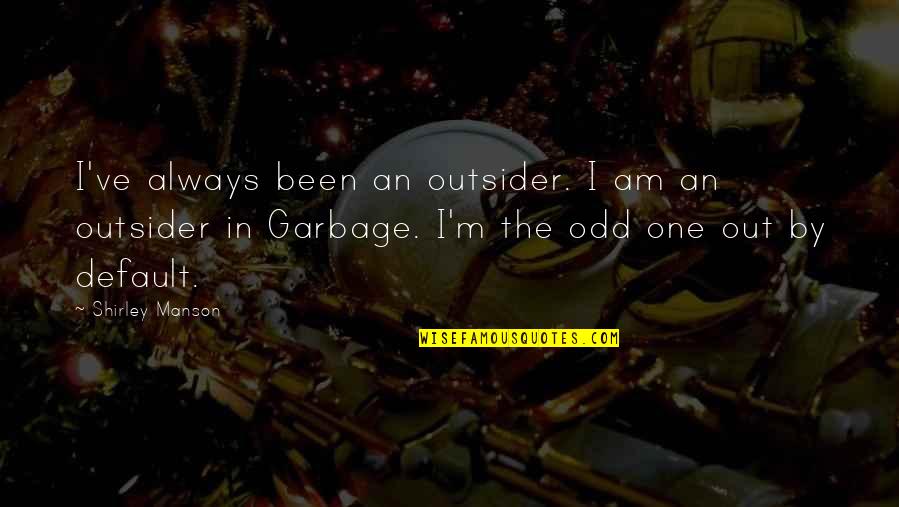Garbage Quotes By Shirley Manson: I've always been an outsider. I am an