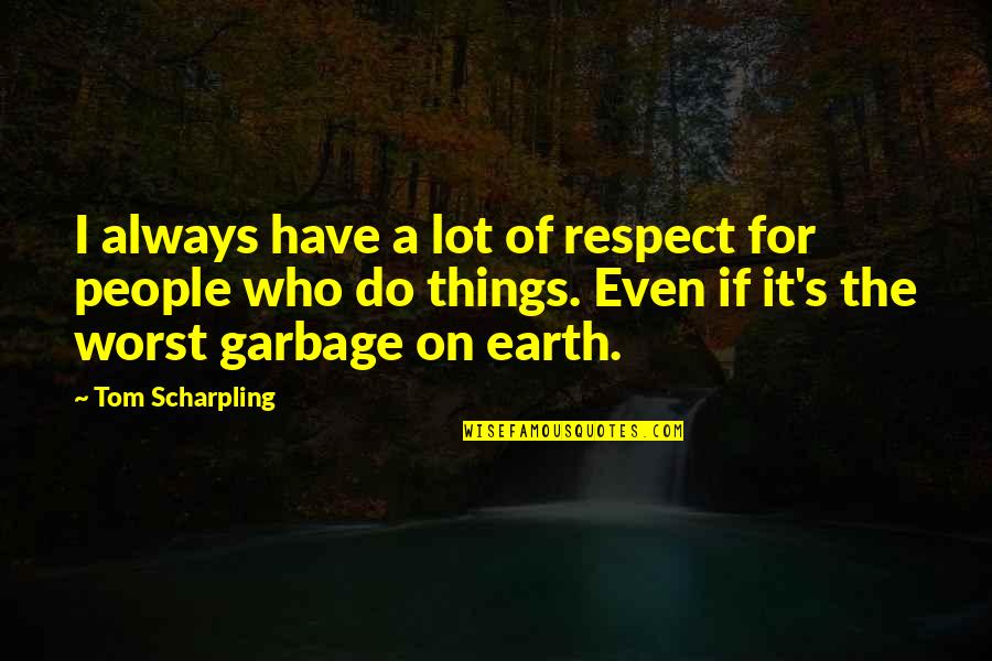 Garbage Quotes By Tom Scharpling: I always have a lot of respect for