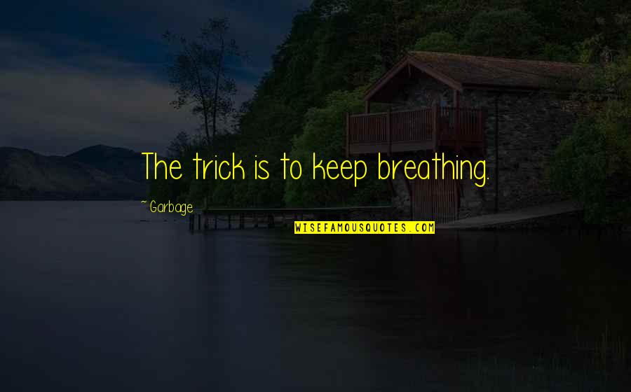 Garbage The Trick Quotes By Garbage: The trick is to keep breathing.