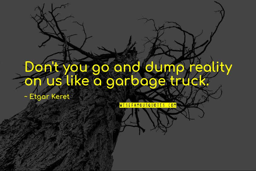 Garbage Truck Quotes By Etgar Keret: Don't you go and dump reality on us