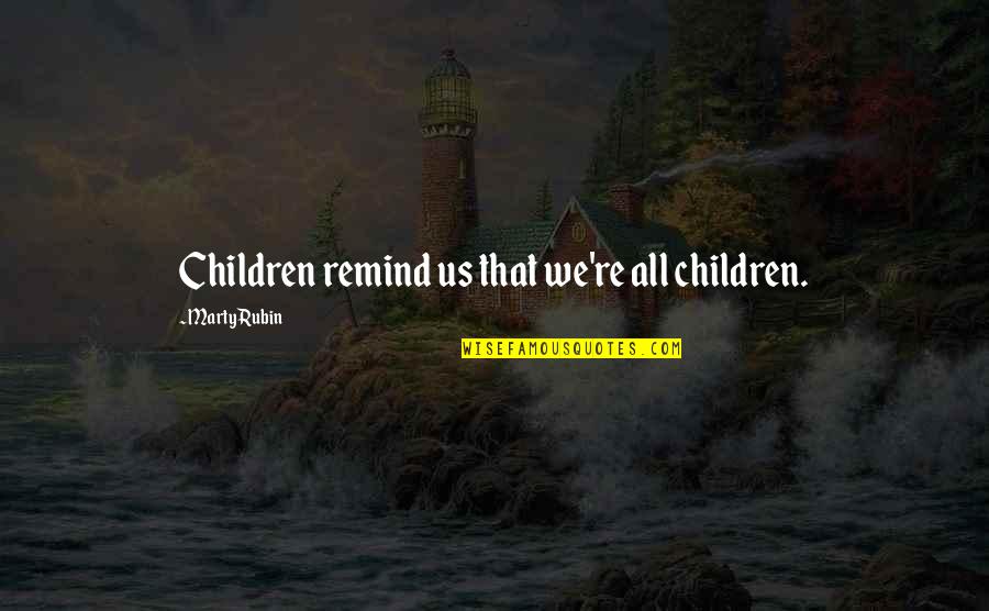 Garbage Warrior Quotes By Marty Rubin: Children remind us that we're all children.